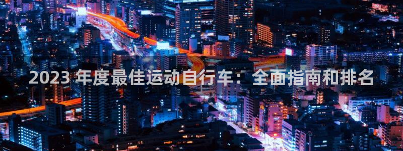 尊龙凯时z6com|2023 年度最佳运动自行车:全面指南和排名(图1) 尊龙凯时z6com