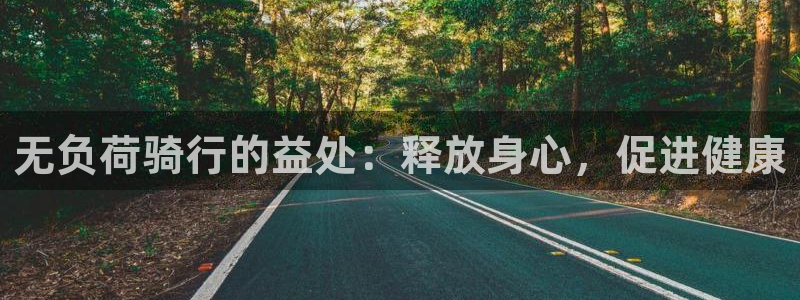 尊龙凯时官网登录|无负荷骑行的益处:释放身心,促进健康(图1) 尊龙凯时官网登录