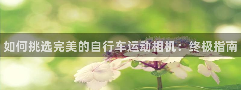 尊龙凯时官网|如何挑选完美的自行车运动相机:终极指南(图1) 尊龙凯时官网