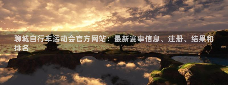 z6com尊龙凯时|聊城自行车运动会官方网站:最新赛事信息、注册、结果和
排名(图1) z6com尊龙凯时