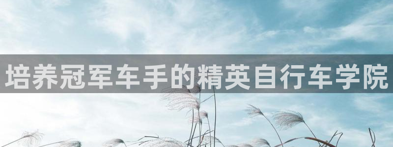z6尊龙官方网站|培养冠军车手的精英自行车学院(图1) z6尊龙官方网站